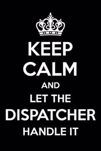 Keep Calm And Let The Dispatcher Handle It