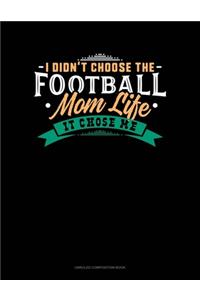 I Didn't Choose The Football Mom Life It Chose Me