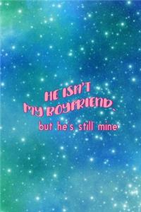 He Isn't My Boyfriend. But He's Still Mine