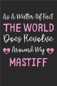 As A Matter Of Fact The World Does Revolve Around My Mastiff