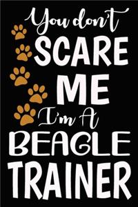You don't scare me I'm A Beagle Trainer