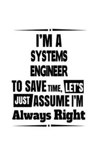 I'm A Systems Engineer To Save Time, Let's Assume That I'm Always Right