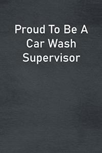 Proud To Be A Car Wash Supervisor
