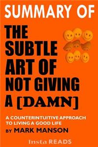 Summary of the Subtle Art of Not Giving a [damn]: A Counterintuitive Approach to Living a Good Life by Mark Manson