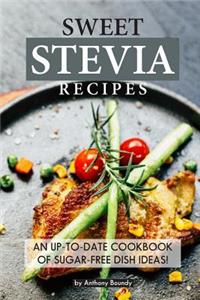 Sweet Stevia Recipes: An Up-To-Date Cookbook of Sugar-Free Dish Ideas!