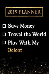 2019 Planner: Save Money, Travel the World, Play with My Ocicat: 2019 Ocicat Planner