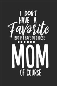 I Don't Have A Favorite But If I Have To Choose Mom Of Course
