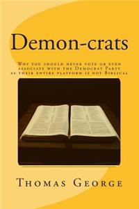 Demon-crats Why you should never vote or even associate with the Democrat Party as their entire platform is not Biblical