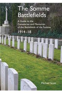 Somme Battlefields. A Guide to the Cemeteries and Memorials of the Battlefields of the Somme 1914-18