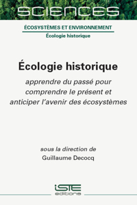 Ã0/00cologie Historique: Apprendre Du Passã(c) Pour Comprendre Le Prã(c)Sent Et Anticiper l'Avenir Des Ã(c)Cosystèmes