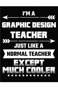 I'm a Graphic Design Teacher Just Like a Normal Teacher Except Much Cooler: Blank Line Teacher Appreciation Notebook (8.5 X 11 - 110 Pages)