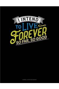 I Intend to Live Forever. So Far So Good