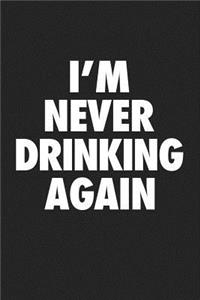 I'm Never Drinking Again