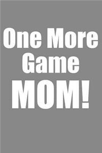 One More Game Mom!