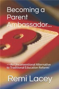 Becoming a Parent Ambassador: An Unconventional Alternative to Traditional Education Reform!