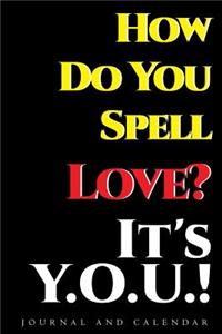 How Do You Spell Love? It's Y.O.U.!