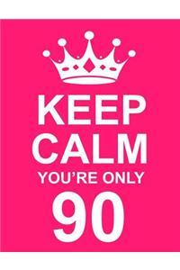 Keep Calm You're Only 90