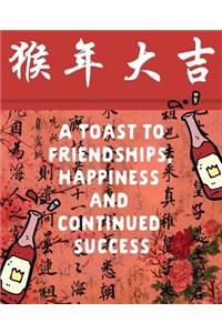 A Toast to Friendships, Happiness and Continued Success: Spring Festival Gift: This Is a Blank, Lined Journal That Makes a Perfect Chinese New Year Gift for Men or Women. It's 7.5 X 9.25 with 120 Pages, a 