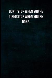 Don't Stop When You're Tired Stop When You're Done.