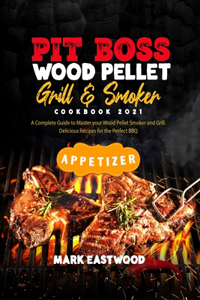 Pit Boss Wood Pellet Grill and Smoker Cookbook 2021 - Appetizer Recipes: A Complete Guide to Master your Wood Pellet Smoker and Grill. 200 Delicious Recipes for the Perfect BBQ. Smoke Meat, Bake or Roast Like a Chef