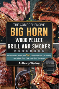 Comprehensive BIG HORN Wood Pellet Grill And Smoker Cookbook