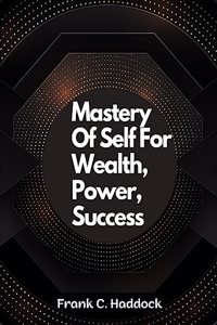 Mastery Of Self For Wealth, Power, Success
