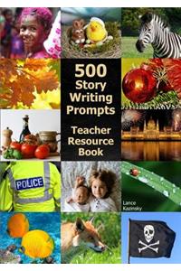 500 Story-Writing Prompts: Teacher Resource Book