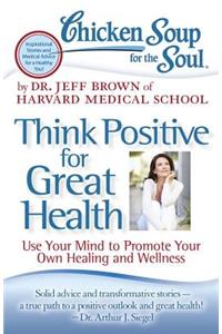 Chicken Soup for the Soul: Think Positive for Great Health