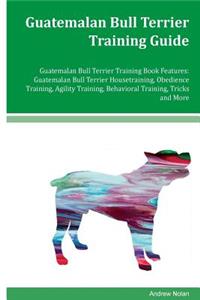 Guatemalan Bull Terrier Training Guide Guatemalan Bull Terrier Training Book Features