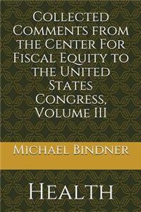 Collected Comments from the Center for Fiscal Equity to the United States Congress: Volume III: Health