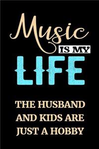 Music Is My Life The Husband And Kids Are Just A Hobby