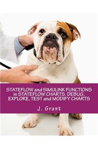 Stateflow and Simulink Functions in Stateflow Charts. Debug, Explore, Test and Modify Charts