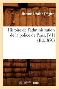 Histoire de l'Administration de la Police de Paris, [V1] (Éd.1850)