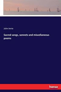 Sacred songs, sonnets and miscellaneous poems