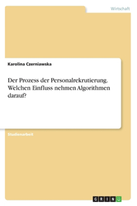 Prozess der Personalrekrutierung. Welchen Einfluss nehmen Algorithmen darauf?