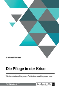 Pflege in der Krise. Wie die ambulante Pflege dem Fachkräftemangel begegnen kann