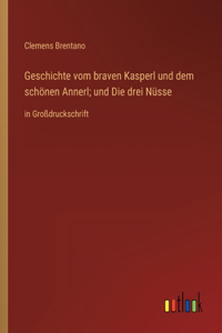 Geschichte vom braven Kasperl und dem schönen Annerl; und Die drei Nüsse: in Großdruckschrift