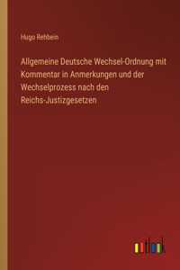 Allgemeine Deutsche Wechsel-Ordnung mit Kommentar in Anmerkungen und der Wechselprozess nach den Reichs-Justizgesetzen