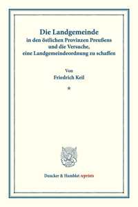 Die Landgemeinde in Den Ostlichen Provinzen Preussens Und Die Versuche, Eine Landgemeindeordnung Zu Schaffen: (Schriften Des Vereins Fur Socialpolitik XLIII)