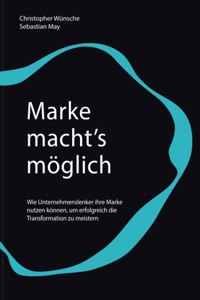 Marke macht's moeglich - Wie Unternehmenslenker ihre Marke nutzen koennen, um erfolgreich die