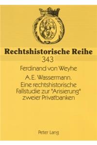 A.E. Wassermann. Eine Rechtshistorische Fallstudie Zur «Arisierung» Zweier Privatbanken