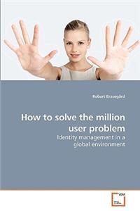 How to solve the million user problem