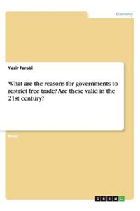 What are the reasons for governments to restrict free trade? Are these valid in the 21st century?