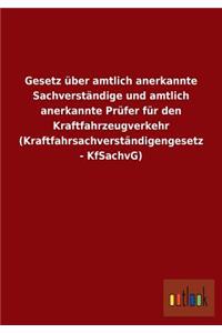 Gesetz über amtlich anerkannte Sachverständige und amtlich anerkannte Prüfer für den Kraftfahrzeugverkehr (Kraftfahrsachverständigengesetz - KfSachvG)