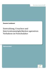 Entwicklung, Ursachen und Interventionsmöglichkeiten agressiven Verhaltens im Vorschulalter