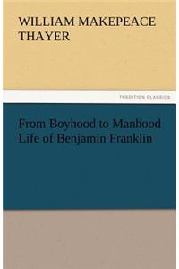 From Boyhood to Manhood Life of Benjamin Franklin