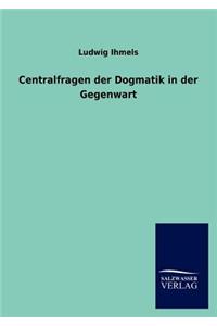 Centralfragen der Dogmatik in der Gegenwart