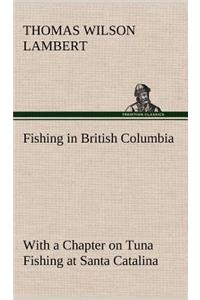 Fishing in British Columbia With a Chapter on Tuna Fishing at Santa Catalina