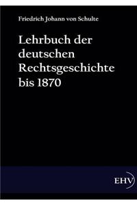 Lehrbuch der deutschen Rechtsgeschichte bis 1870
