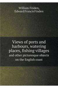 Views of Ports and Harbours, Watering Places, Fishing Villages and Other Picturesque Objects on the English Coast